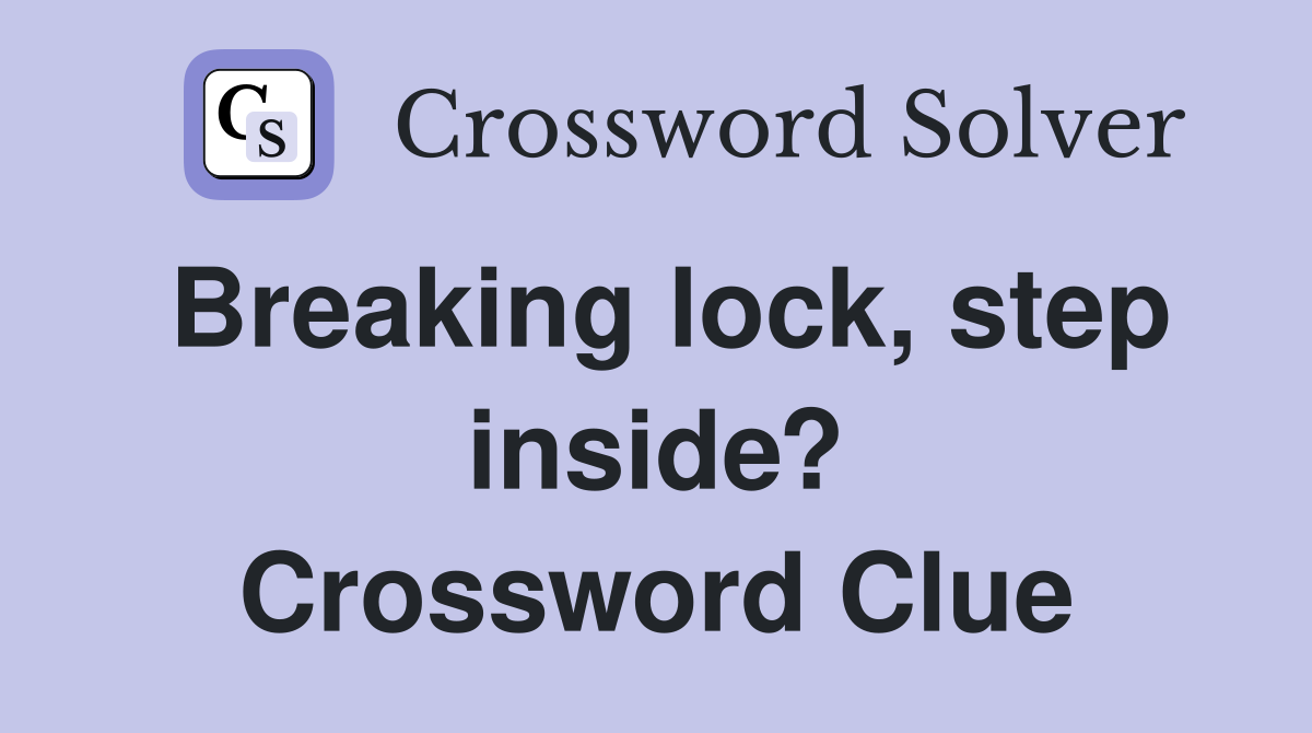 Breaking lock, step inside? Crossword Clue Answers Crossword Solver